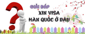 Nộp hồ sơ xin visa Hàn Quốcở đâu?